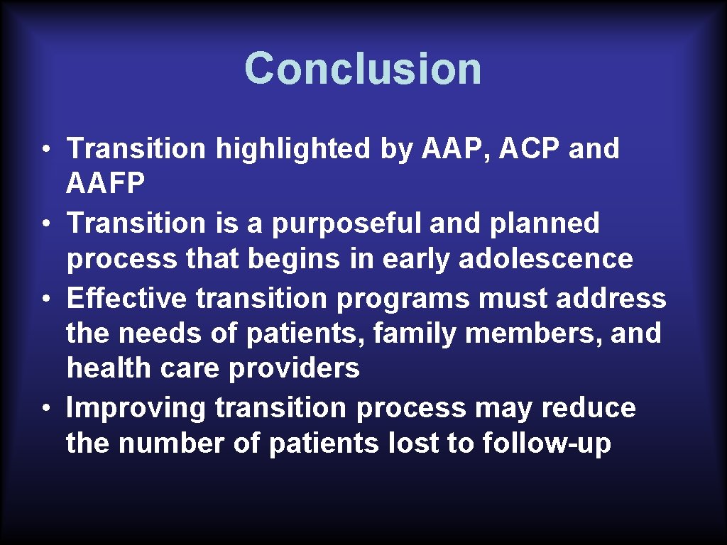 Conclusion • Transition highlighted by AAP, ACP and AAFP • Transition is a purposeful