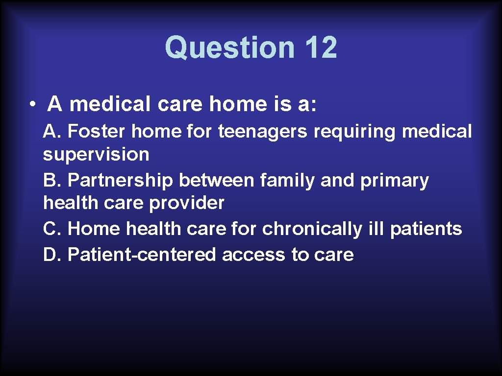 Question 12 • A medical care home is a: A. Foster home for teenagers