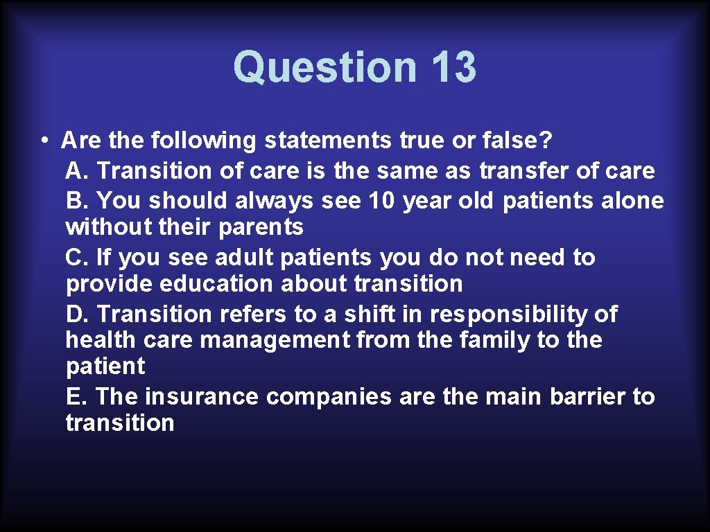 Question 13 • Are the following statements true or false? A. Transition of care