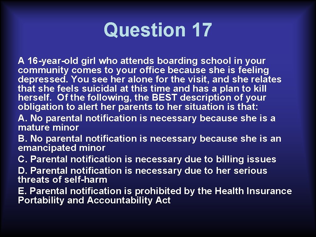 Question 17 A 16 -year-old girl who attends boarding school in your community comes