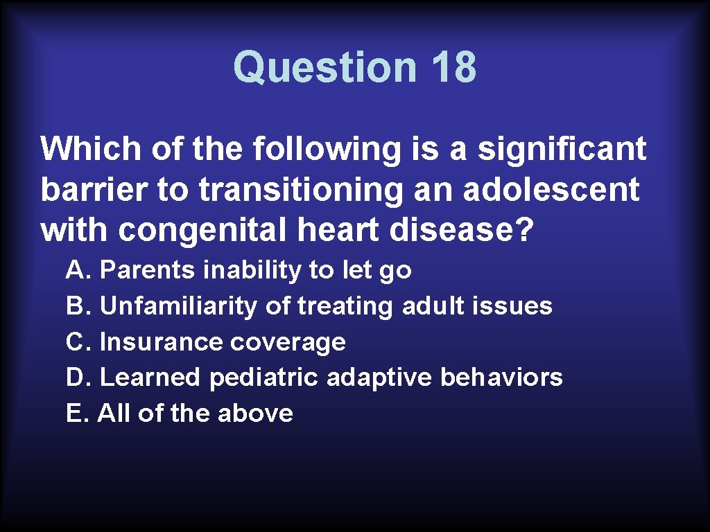 Question 18 Which of the following is a significant barrier to transitioning an adolescent