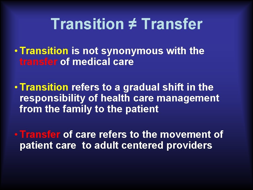 Transition ≠ Transfer • Transition is not synonymous with the transfer of medical care