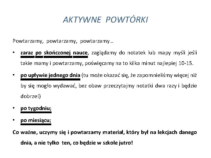 AKTYWNE POWTÓRKI Powtarzamy, powtarzamy… • zaraz po skończonej nauce, zaglądamy do notatek lub mapy