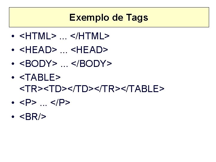 Exemplo de Tags • • <HTML>. . . </HTML> <HEAD>. . . <HEAD> <BODY>.