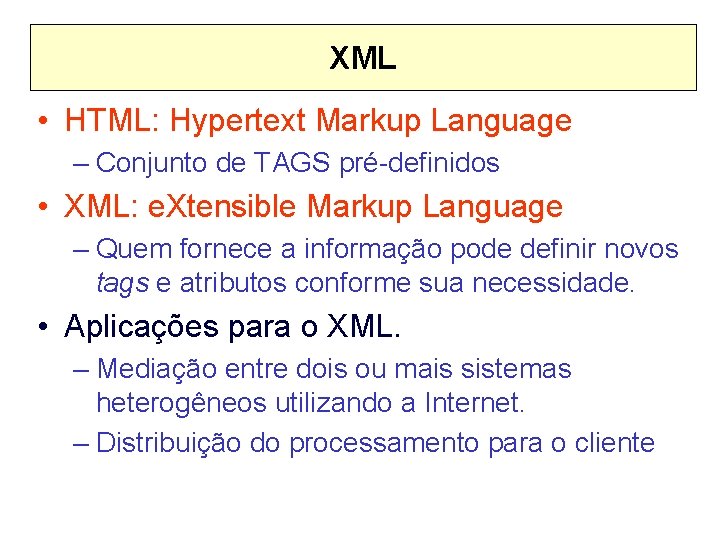 XML • HTML: Hypertext Markup Language – Conjunto de TAGS pré-definidos • XML: e.