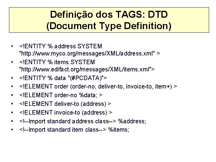 Definição dos TAGS: DTD (Document Type Definition) • <!ENTITY % address SYSTEM "http: //www.