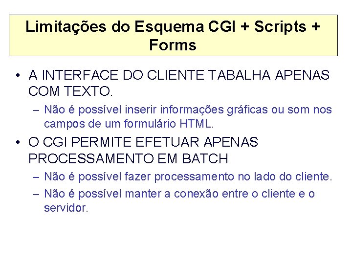 Limitações do Esquema CGI + Scripts + Forms • A INTERFACE DO CLIENTE TABALHA