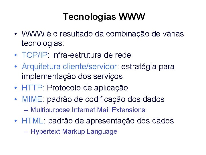 Tecnologias WWW • WWW é o resultado da combinação de várias tecnologias: • TCP/IP: