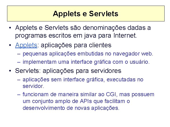 Applets e Servlets • Applets e Servlets são denominações dadas a programas escritos em