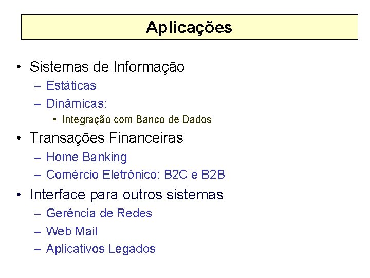 Aplicações • Sistemas de Informação – Estáticas – Dinâmicas: • Integração com Banco de