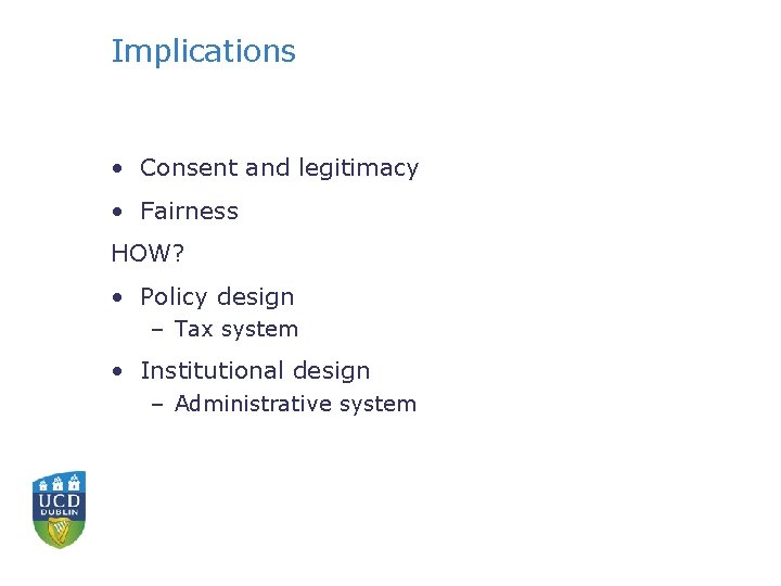 Implications • Consent and legitimacy • Fairness HOW? • Policy design – Tax system