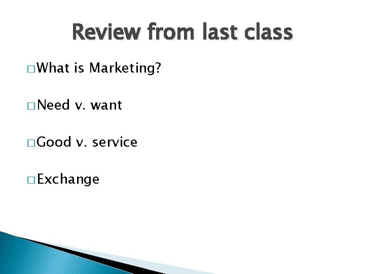 Review from last class � What is Marketing? � Need v. want � Good