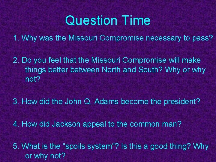 Question Time 1. Why was the Missouri Compromise necessary to pass? 2. Do you