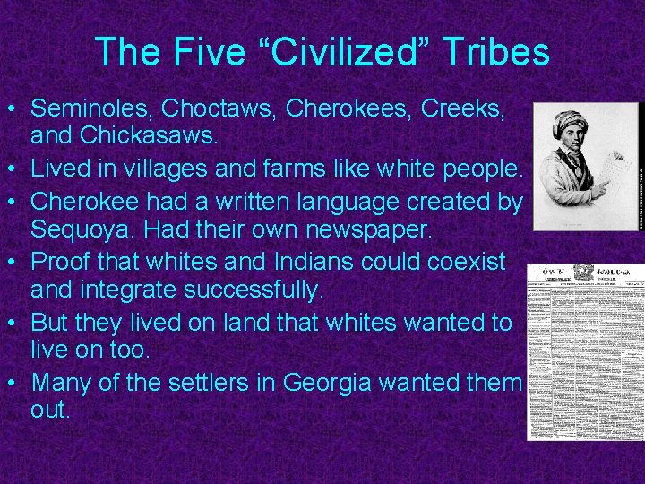 The Five “Civilized” Tribes • Seminoles, Choctaws, Cherokees, Creeks, and Chickasaws. • Lived in