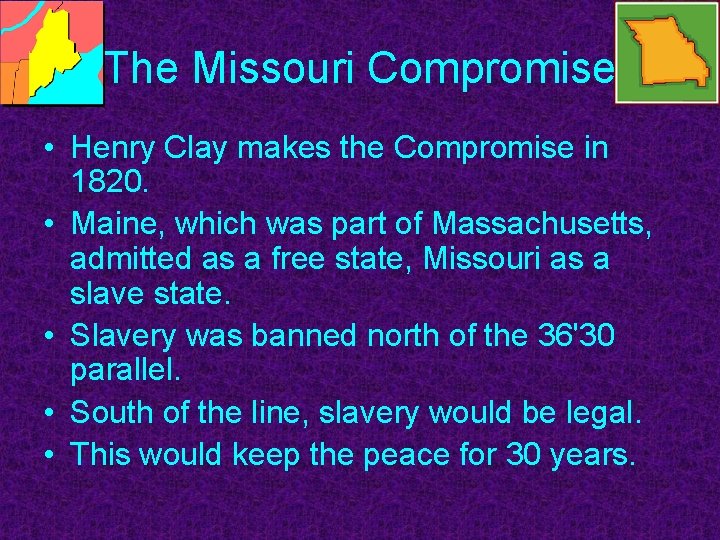 The Missouri Compromise • Henry Clay makes the Compromise in 1820. • Maine, which