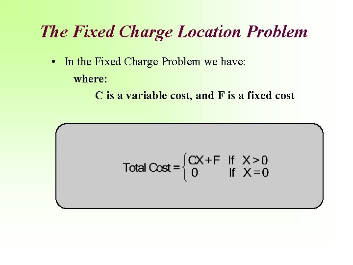 The Fixed Charge Location Problem • In the Fixed Charge Problem we have: where: