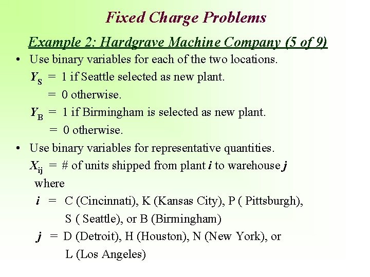 Fixed Charge Problems Example 2: Hardgrave Machine Company (5 of 9) • Use binary