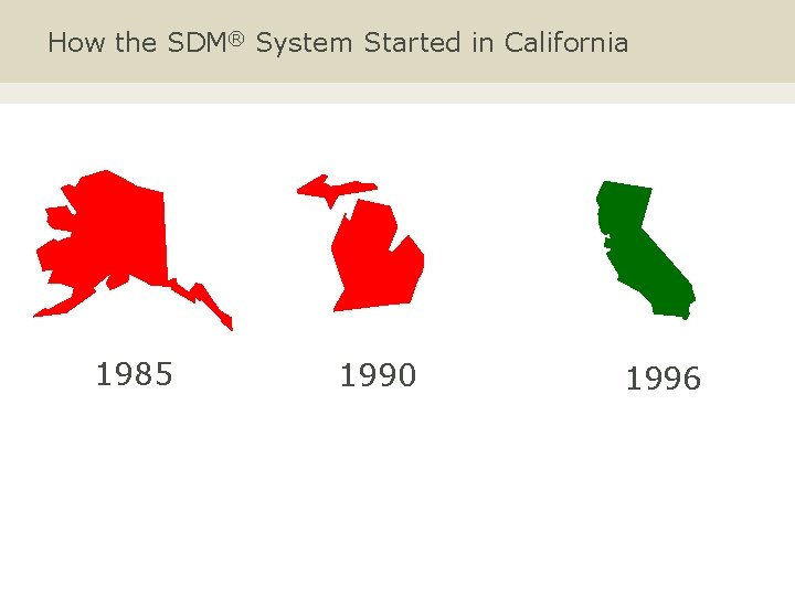 How the SDM® System Started in California 1985 1990 1996 