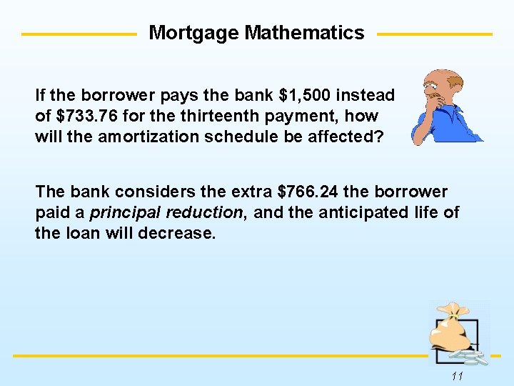 Mortgage Mathematics If the borrower pays the bank $1, 500 instead of $733. 76