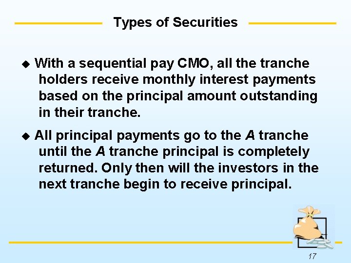 Types of Securities u With a sequential pay CMO, all the tranche holders receive