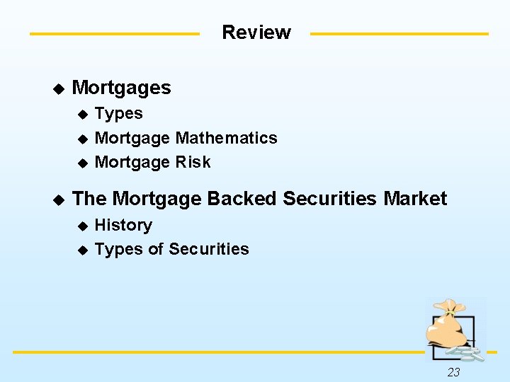 Review u Mortgages Types u Mortgage Mathematics u Mortgage Risk u u The Mortgage