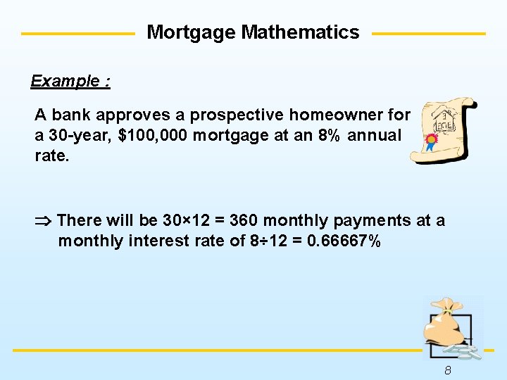 Mortgage Mathematics Example : A bank approves a prospective homeowner for a 30 -year,