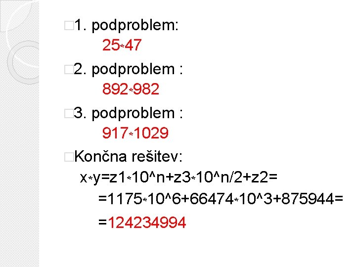 � 1. podproblem: 25*47 � 2. podproblem : 892*982 � 3. podproblem : 917*1029