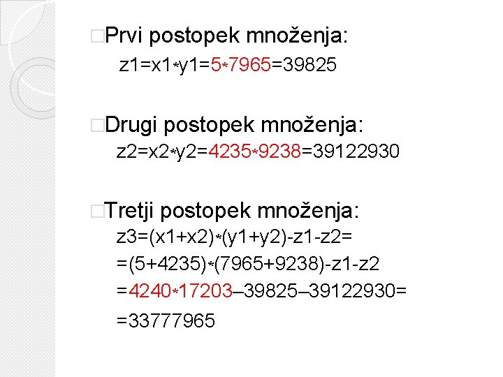 �Prvi postopek množenja: z 1=x 1*y 1=5*7965=39825 �Drugi postopek množenja: z 2=x 2*y 2=4235*9238=39122930