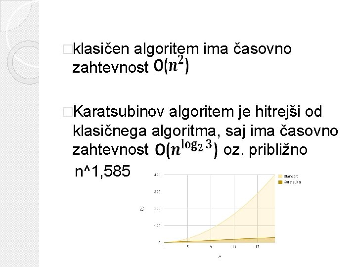 �klasičen algoritem ima časovno zahtevnost �Karatsubinov algoritem je hitrejši od klasičnega algoritma, saj ima