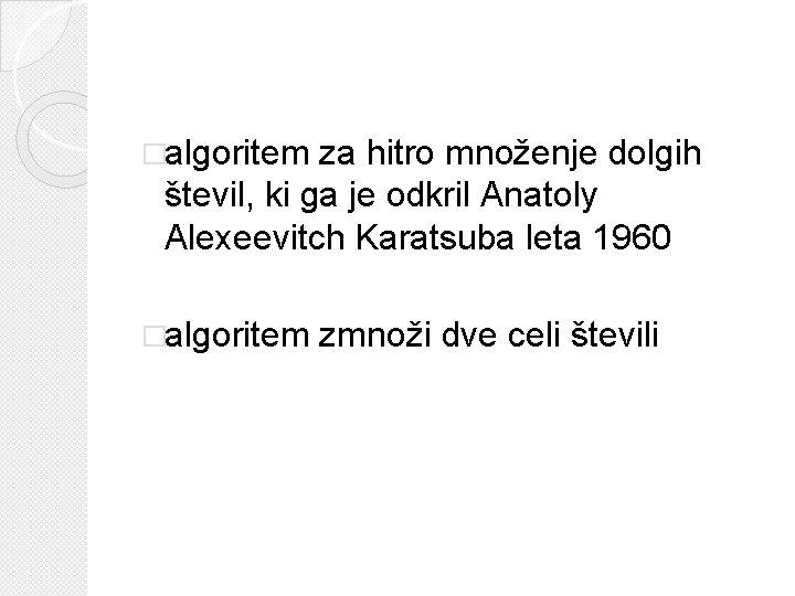 �algoritem za hitro množenje dolgih števil, ki ga je odkril Anatoly Alexeevitch Karatsuba leta