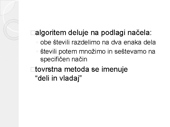 �algoritem deluje na podlagi načela: ◦ obe števili razdelimo na dva enaka dela ◦