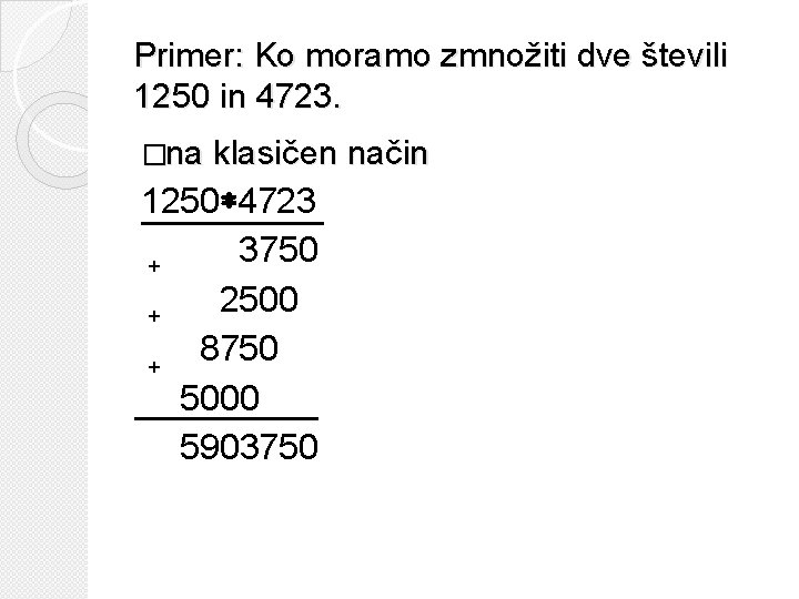 Primer: Ko moramo zmnožiti dve števili 1250 in 4723. �na klasičen način 1250*4723 3750