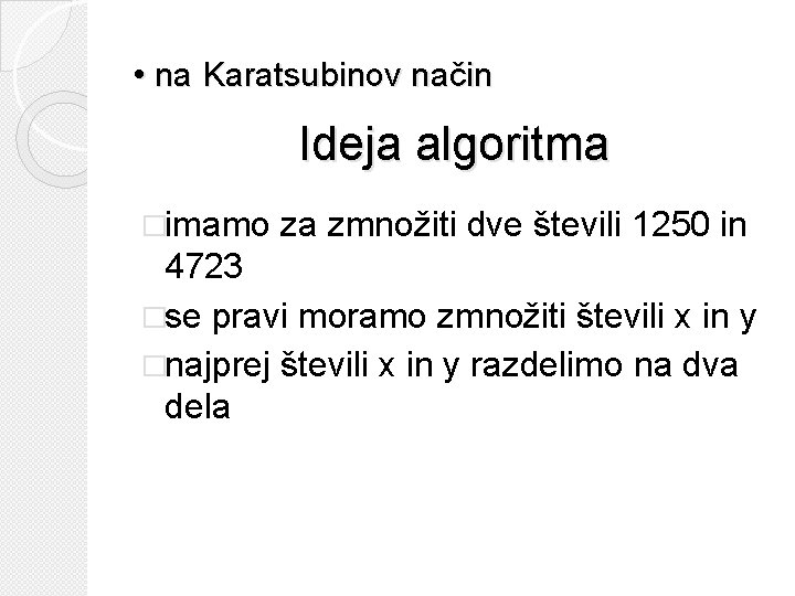  • na Karatsubinov način Ideja algoritma �imamo za zmnožiti dve števili 1250 in