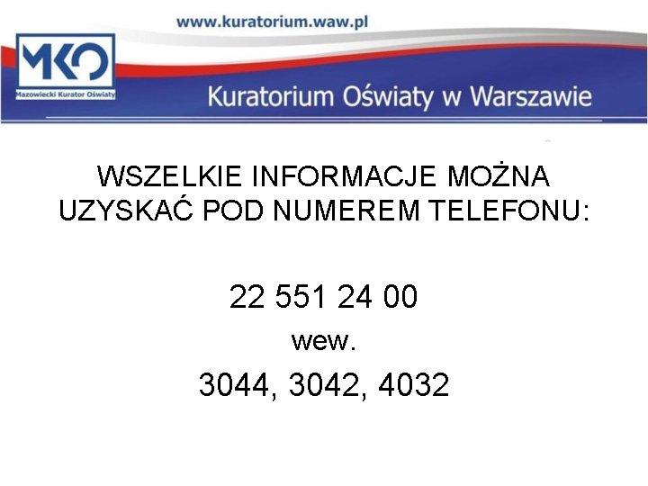 WSZELKIE INFORMACJE MOŻNA UZYSKAĆ POD NUMEREM TELEFONU: 22 551 24 00 wew. 3044, 3042,