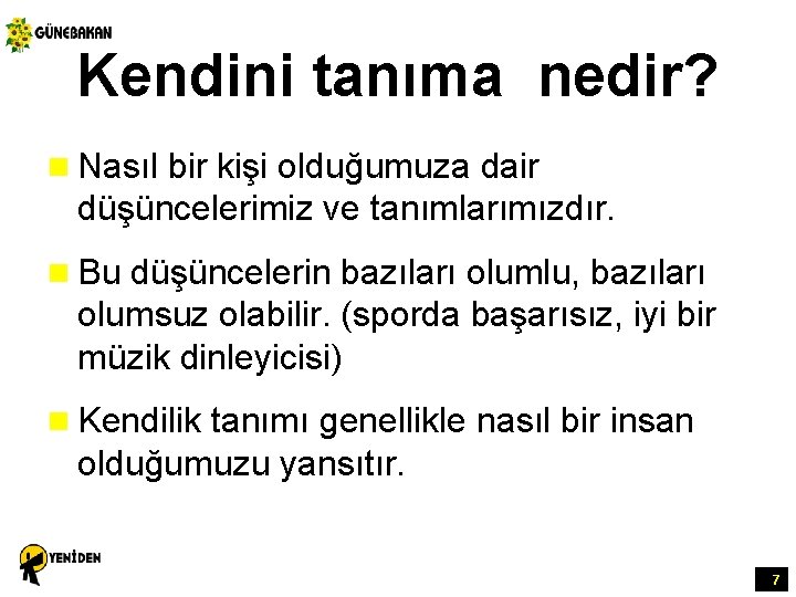 Kendini tanıma nedir? n Nasıl bir kişi olduğumuza dair düşüncelerimiz ve tanımlarımızdır. n Bu