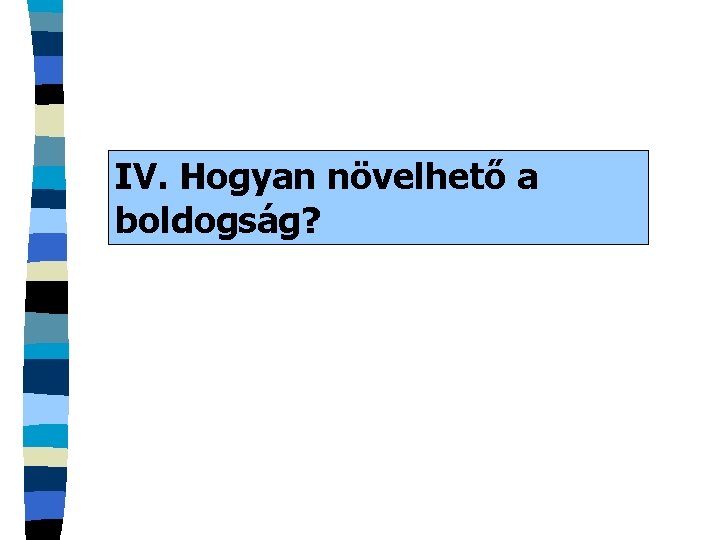 IV. Hogyan növelhető a boldogság? 