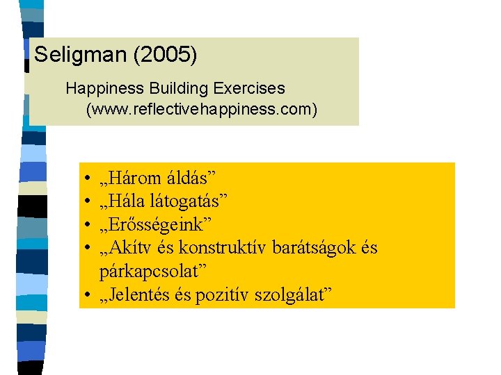 Seligman (2005) Happiness Building Exercises (www. reflectivehappiness. com) • • „Három áldás” „Hála látogatás”