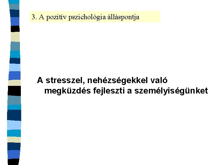 3. A pozitív pszichológia álláspontja A stresszel, nehézségekkel való megküzdés fejleszti a személyiségünket 