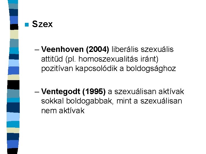 n Szex – Veenhoven (2004) liberális szexuális attitűd (pl. homoszexualitás iránt) pozitívan kapcsolódik a