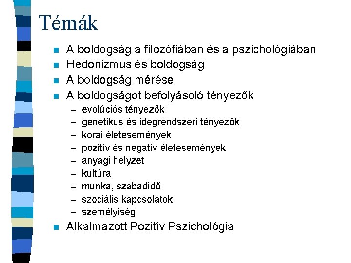 Témák n n A boldogság a filozófiában és a pszichológiában Hedonizmus és boldogság A