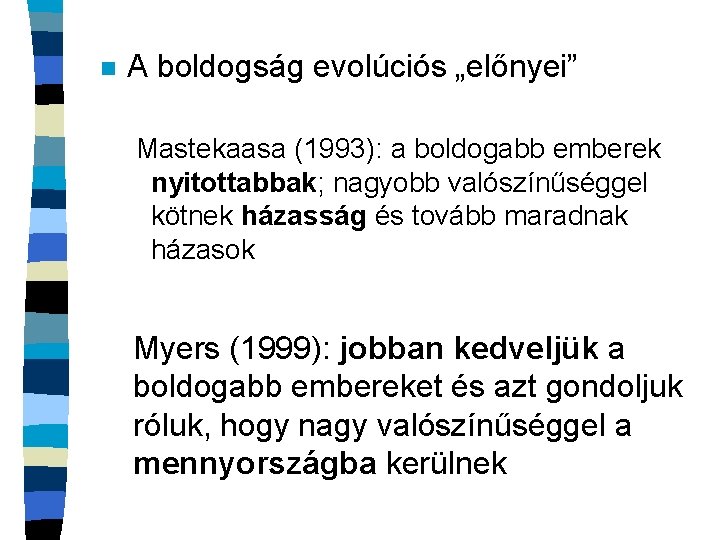 n A boldogság evolúciós „előnyei” Mastekaasa (1993): a boldogabb emberek nyitottabbak; nagyobb valószínűséggel kötnek