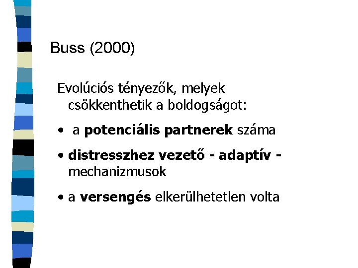 Buss (2000) Evolúciós tényezők, melyek csökkenthetik a boldogságot: • a potenciális partnerek száma •