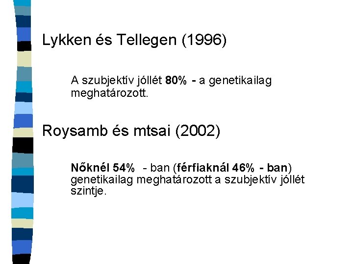 Lykken és Tellegen (1996) A szubjektív jóllét 80% - a genetikailag meghatározott. Roysamb és