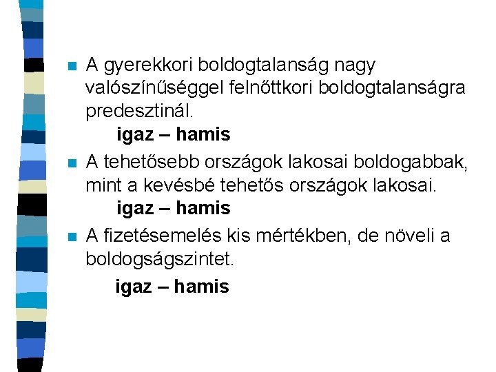 n n n A gyerekkori boldogtalanság nagy valószínűséggel felnőttkori boldogtalanságra predesztinál. igaz – hamis