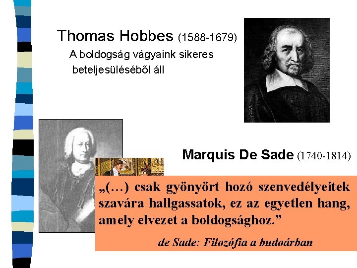 Thomas Hobbes (1588 -1679) A boldogság vágyaink sikeres beteljesüléséből áll Marquis De Sade (1740