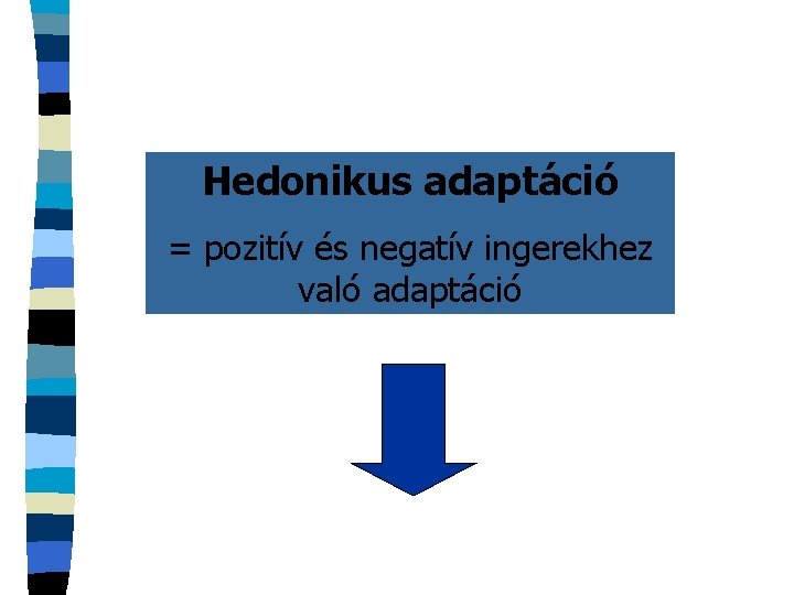 Hedonikus adaptáció = pozitív és negatív ingerekhez való adaptáció 