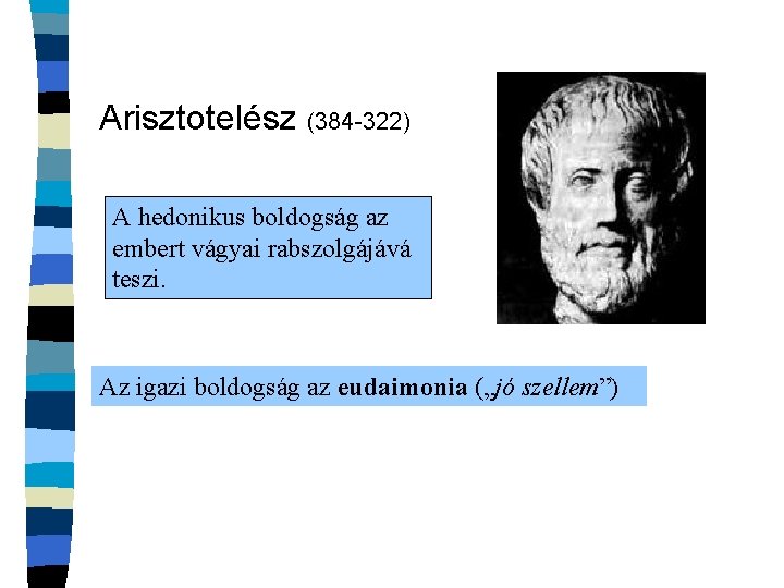 Arisztotelész (384 -322) A hedonikus boldogság az embert vágyai rabszolgájává teszi. Az igazi boldogság