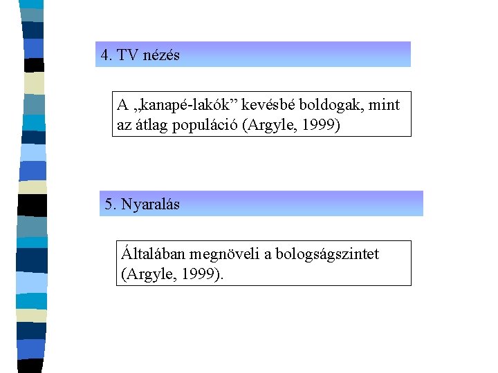 4. TV nézés A „kanapé-lakók” kevésbé boldogak, mint az átlag populáció (Argyle, 1999) 5.