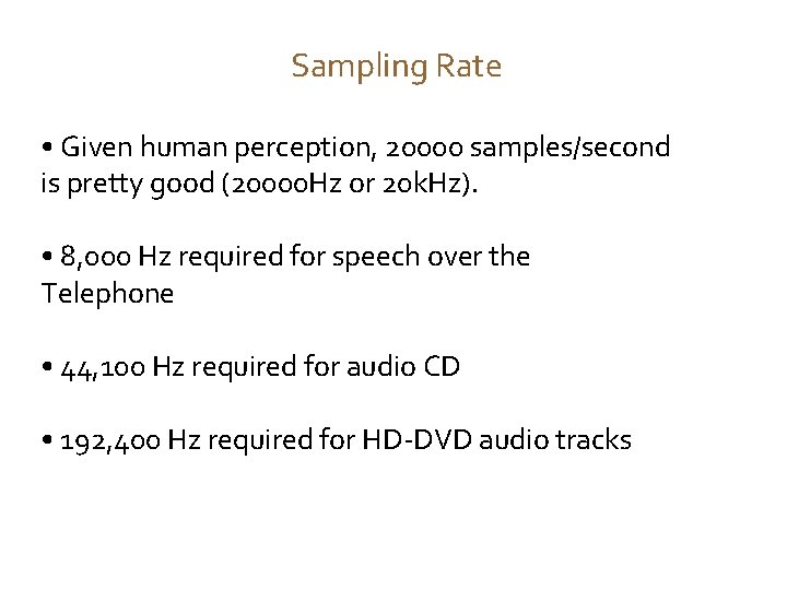 Sampling Rate • Given human perception, 20000 samples/second is pretty good (20000 Hz or