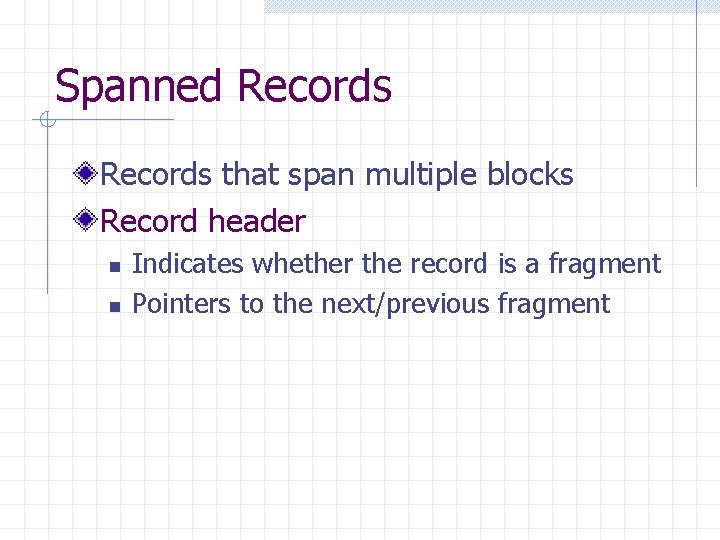 Spanned Records that span multiple blocks Record header n n Indicates whether the record